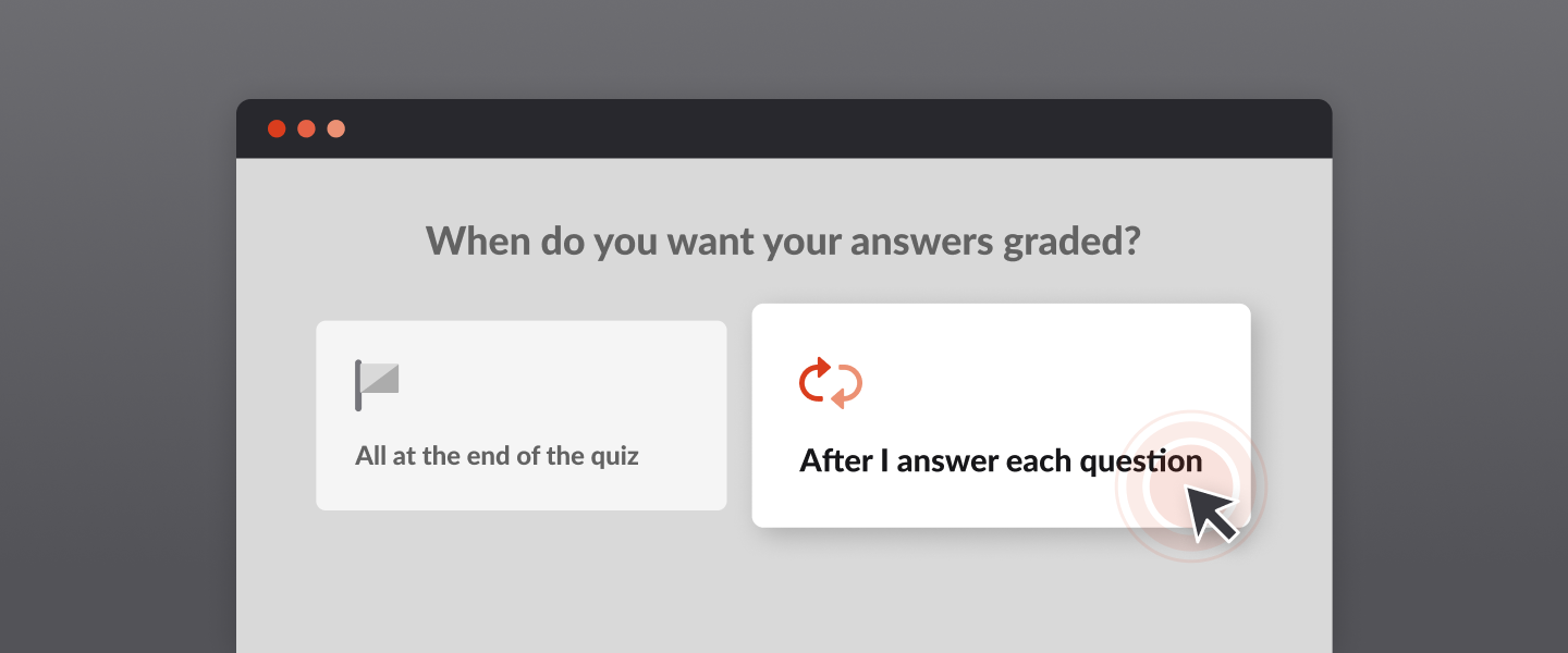 New! Now you can choose to have your quiz answers graded after every question